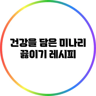 건강을 담은 미나리 끓이기 레시피