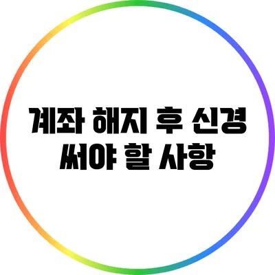 계좌 해지 후 신경 써야 할 사항