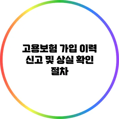 고용보험 가입 이력 신고 및 상실 확인 절차