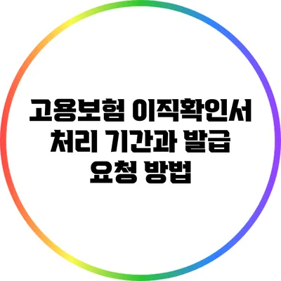 고용보험 이직확인서 처리 기간과 발급 요청 방법
