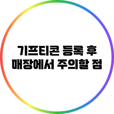 기프티콘 등록 후 매장에서 주의할 점