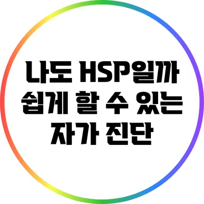 나도 HSP일까? 쉽게 할 수 있는 자가 진단