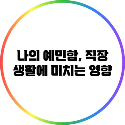 나의 예민함, 직장 생활에 미치는 영향