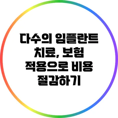 다수의 임플란트 치료, 보험 적용으로 비용 절감하기