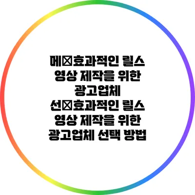 메�효과적인 릴스 영상 제작을 위한 광고업체 선�효과적인 릴스 영상 제작을 위한 광고업체 선택 방법