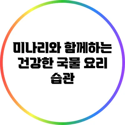 미나리와 함께하는 건강한 국물 요리 습관
