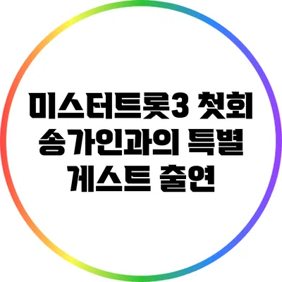 미스터트롯3 첫회 송가인과의 특별 게스트 출연?