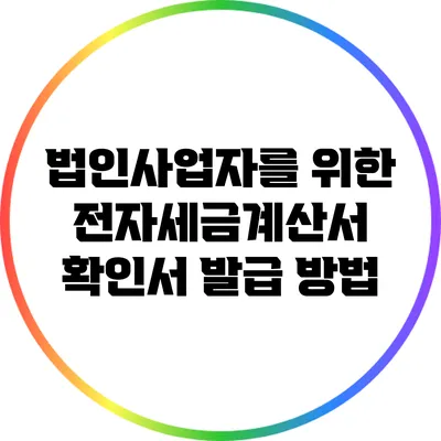 법인사업자를 위한 전자세금계산서 확인서 발급 방법