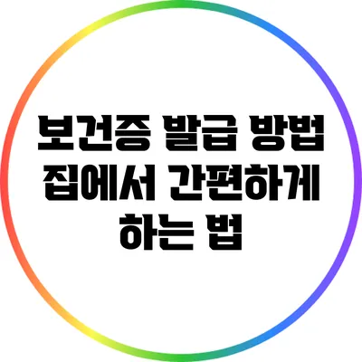 보건증 발급 방법: 집에서 간편하게 하는 법