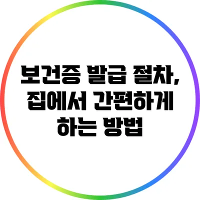 보건증 발급 절차, 집에서 간편하게 하는 방법