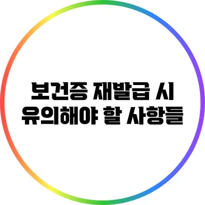 보건증 재발급 시 유의해야 할 사항들