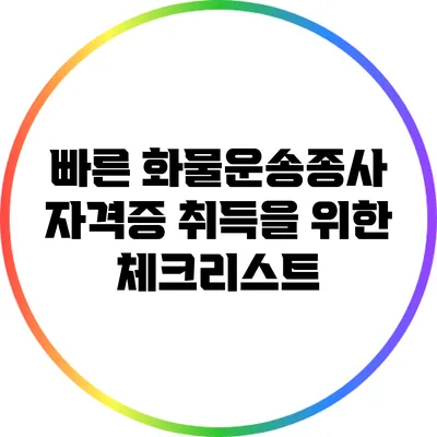 빠른 화물운송종사 자격증 취득을 위한 체크리스트