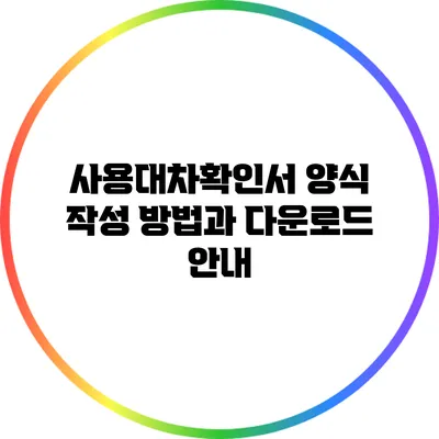 사용대차확인서 양식 작성 방법과 다운로드 안내