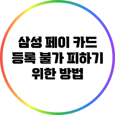 삼성 페이 카드 등록: 불가 피하기 위한 방법
