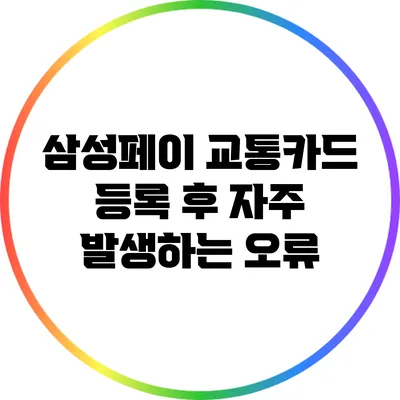 삼성페이 교통카드 등록 후 자주 발생하는 오류