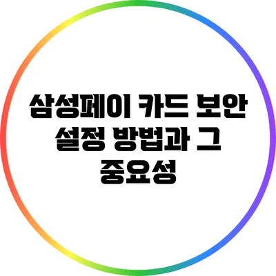 삼성페이 카드 보안 설정 방법과 그 중요성