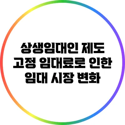 상생임대인 제도: 고정 임대료로 인한 임대 시장 변화