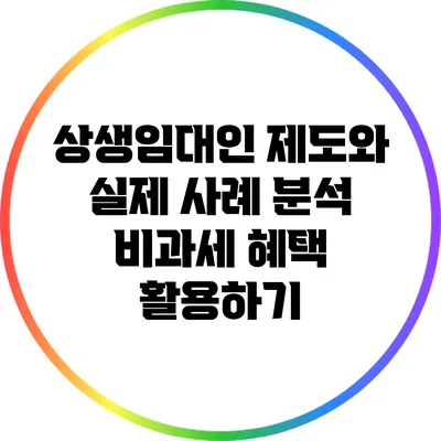 상생임대인 제도와 실제 사례 분석: 비과세 혜택 활용하기
