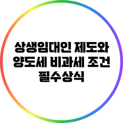 상생임대인 제도와 양도세 비과세 조건: 필수상식