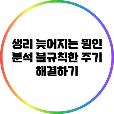 생리 늦어지는 원인 분석: 불규칙한 주기 해결하기