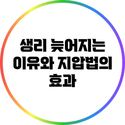 생리 늦어지는 이유와 지압법의 효과