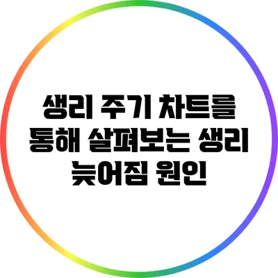 생리 주기 차트를 통해 살펴보는 생리 늦어짐 원인