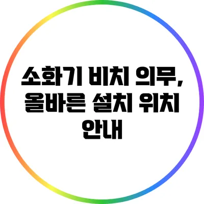 소화기 비치 의무, 올바른 설치 위치 안내