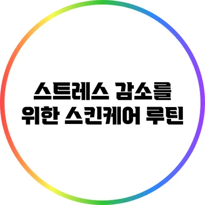 스트레스 감소를 위한 스킨케어 루틴