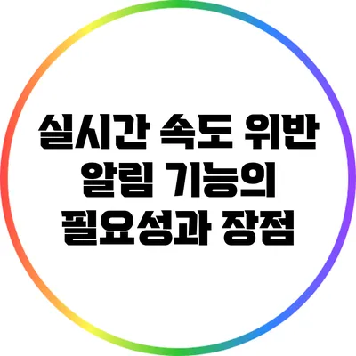 실시간 속도 위반 알림 기능의 필요성과 장점