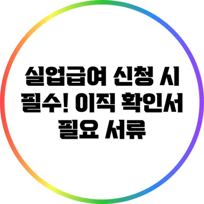 실업급여 신청 시 필수! 이직 확인서 필요 서류