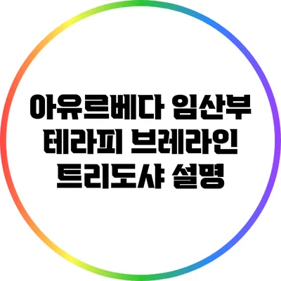 아유르베다 임산부 테라피: 브레라인 트리도샤 설명