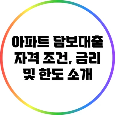 아파트 담보대출 자격 조건, 금리 및 한도 소개