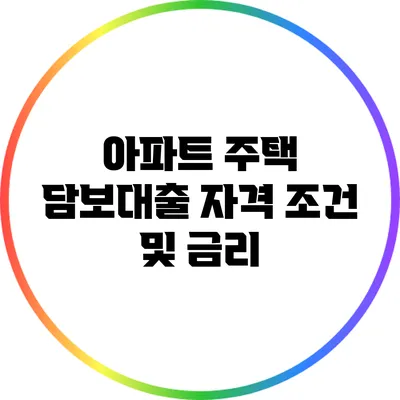 아파트 주택 담보대출 자격 조건 및 금리