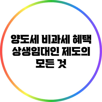 양도세 비과세 혜택: 상생임대인 제도의 모든 것