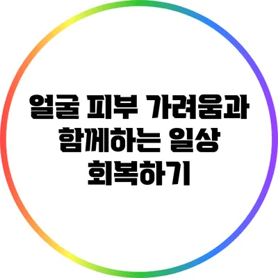 얼굴 피부 가려움과 함께하는 일상 회복하기