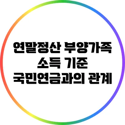 연말정산 부양가족 소득 기준: 국민연금과의 관계
