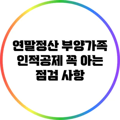 연말정산 부양가족 인적공제: 꼭 아는 점검 사항