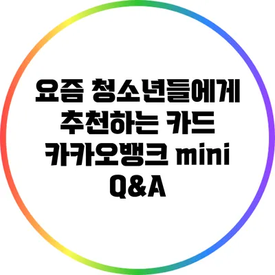 요즘 청소년들에게 추천하는 카드: 카카오뱅크 mini Q&A