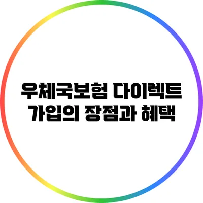 우체국보험 다이렉트 가입의 장점과 혜택