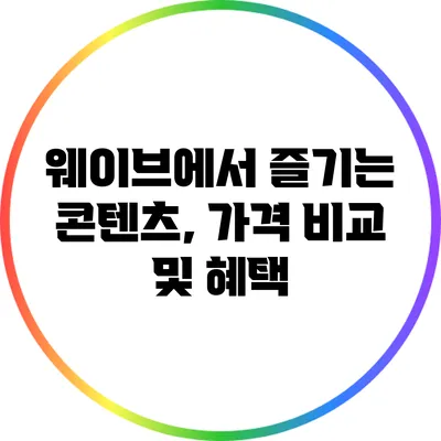 웨이브에서 즐기는 콘텐츠, 가격 비교 및 혜택