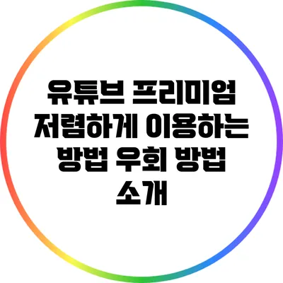 유튜브 프리미엄 저렴하게 이용하는 방법: 우회 방법 소개