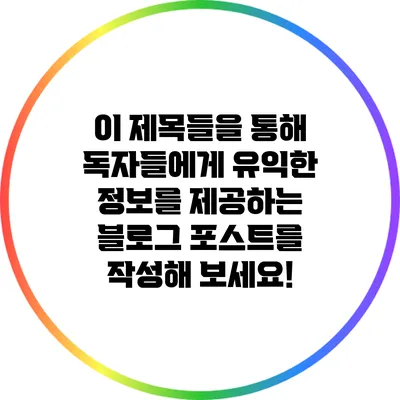 이 제목들을 통해 독자들에게 유익한 정보를 제공하는 블로그 포스트를 작성해 보세요!