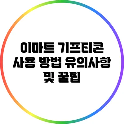 이마트 기프티콘 사용 방법: 유의사항 및 꿀팁