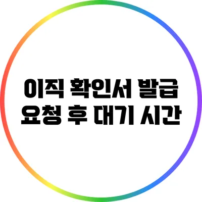 이직 확인서 발급 요청 후 대기 시간