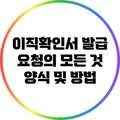 이직확인서 발급 요청의 모든 것: 양식 및 방법