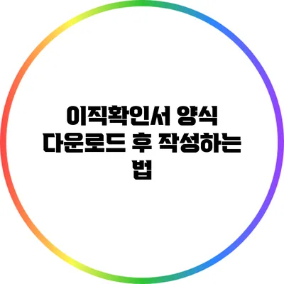 이직확인서 양식 다운로드 후 작성하는 법