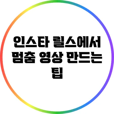 인스타 릴스에서 멈춤 영상 만드는 팁