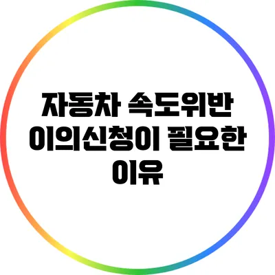 자동차 속도위반 이의신청이 필요한 이유