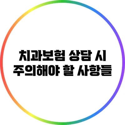 치과보험 상담 시 주의해야 할 사항들