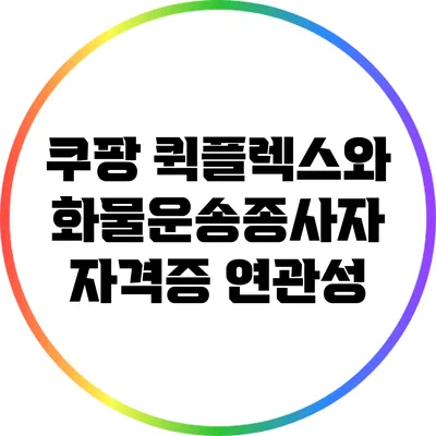 쿠팡 퀵플렉스와 화물운송종사자 자격증 연관성